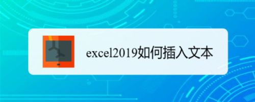 Excel2019怎么插入文本？Excel2019插入文本教程