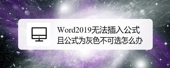 Word2019无法插入公式项目灰色不可用怎么办?