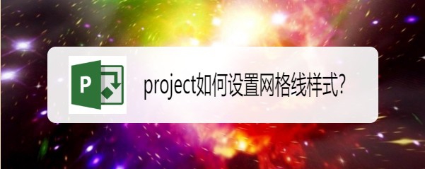 project网格线样式怎么自定义设置?