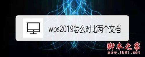 wps2019怎么对比两个文档的不同之处？