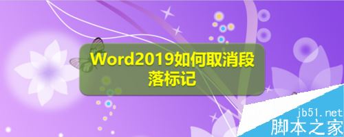 Word2019怎么取消段落标记？Word2019取消段落标记方法