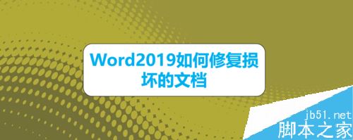 Word2019怎么修复损坏的文档？Word2019修复文档方法