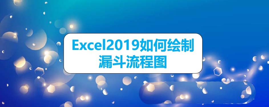 Excel2019表格怎么快速制作漏斗流程图?