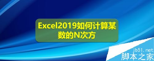 Excel2019怎么计算N次方？Excel2019计算数字的N次方教程