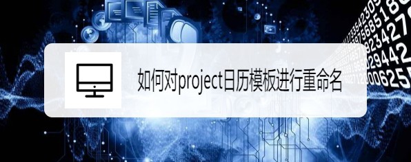 project日历模板怎么重命名?