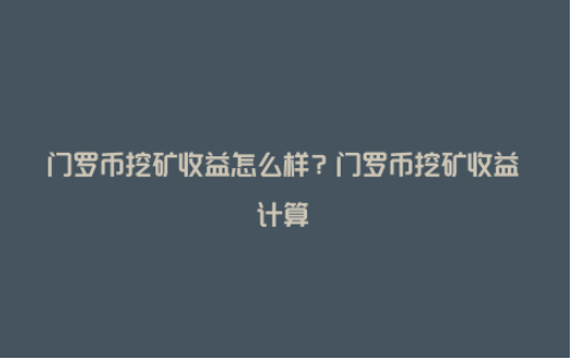 门罗币挖矿收益怎么样