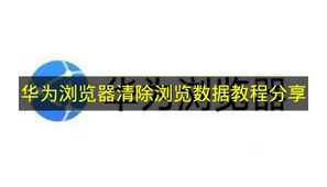 《华为浏览器》清除浏览数据教程分享