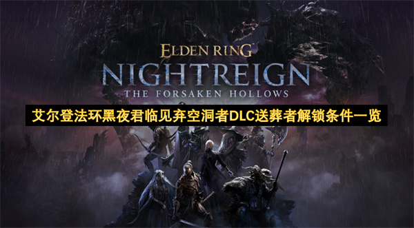 艾尔登法环黑夜君临见弃空洞者DLC送葬者怎么解锁 2026年最新送葬者获取流程详解