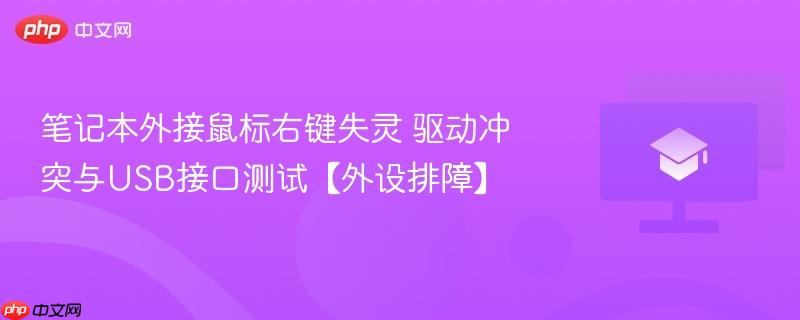 笔记本外接鼠标右键失灵 驱动冲突与USB接口测试【外设排障】