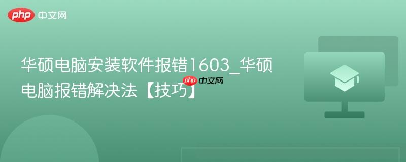 华硕电脑安装软件报错1603_华硕电脑报错解决法【技巧】
