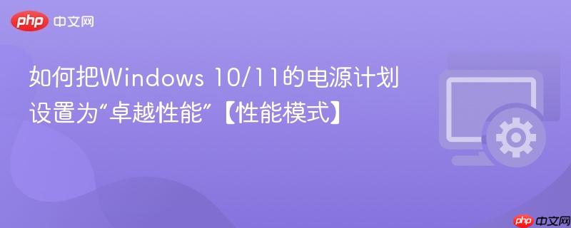 如何把Windows 10/11的电源计划设置为“卓越性能”【性能模式】