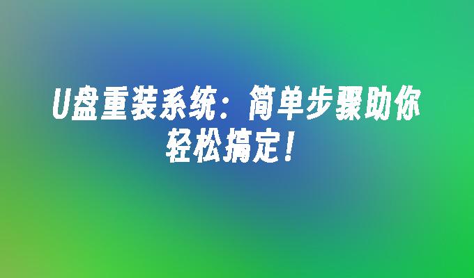 U盘重装系统详细教程：Win10电脑一键重装步骤全解析