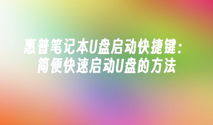 惠普笔记本U盘启动快捷键大全：F9 F10 F12一键进入U盘启动菜单方法