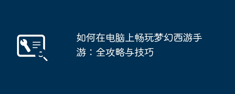 梦幻西游手游电脑版怎么玩 搭配BlueStacks NoxPlayer LDPlayer安卓模拟器全教程 梦幻西游手游PC端设置技巧 键位映射 分辨率优化 防卡顿与官方政策说明