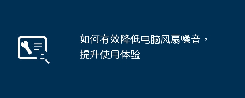 电脑风扇噪音大怎么办?9种有效降低风扇噪音的方法分享 静音风扇更换与BIOS设置教程