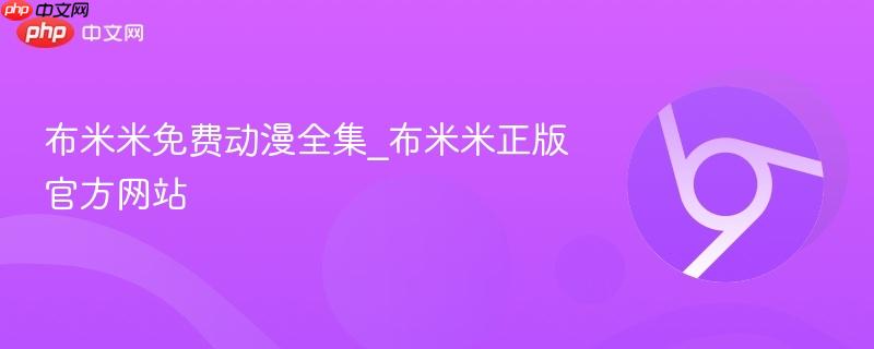 布米米免费动漫全集_布米米正版官方网站