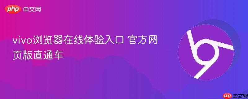 vivo浏览器网页版在线体验入口 官方直达地址 browser.vivo.com.cn