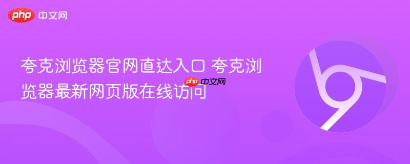 夸克浏览器网页版在线使用教程 夸克官网入口直达地址https://www.quark.cn/