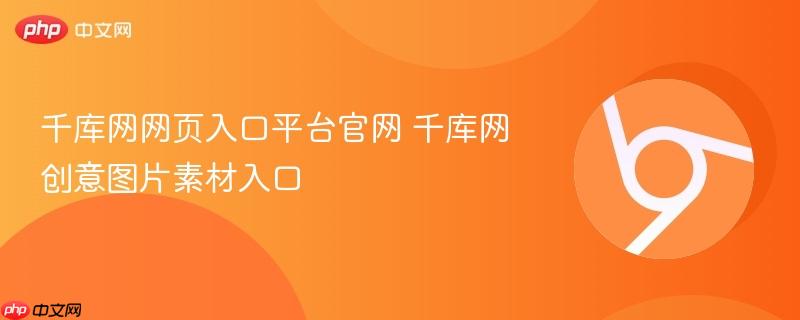 千库网官网入口2026 千库网创意图片素材下载平台 网页版免费素材库