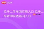 瓜子二手车网页版入口2026 瓜子二手车官网在线访问入口 瓜子二手车网官网直连