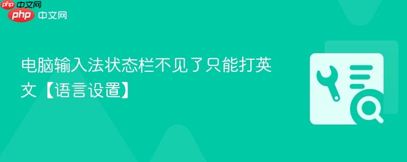 电脑输入法状态栏不见了只能打英文 怎么恢复语言栏显示 2026年最新解决办法