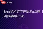 Excel文件打不开是怎么回事 2026年最新Excel报错解决方法大全